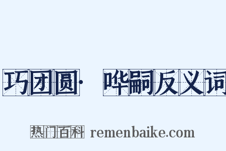 巧团圆·哗嗣反义词是什么意思的图片